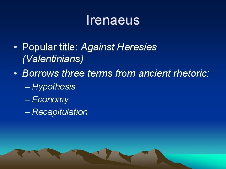 Irenaeus • Popular title: Against Heresies (Valentinians) • Borrows three terms from ancient rhetoric: