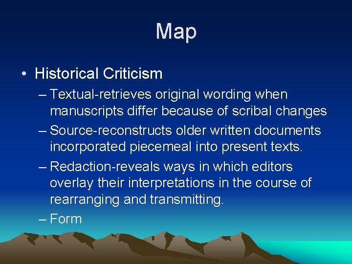 Map • Historical Criticism – Textual-retrieves original wording when manuscripts differ because of scribal