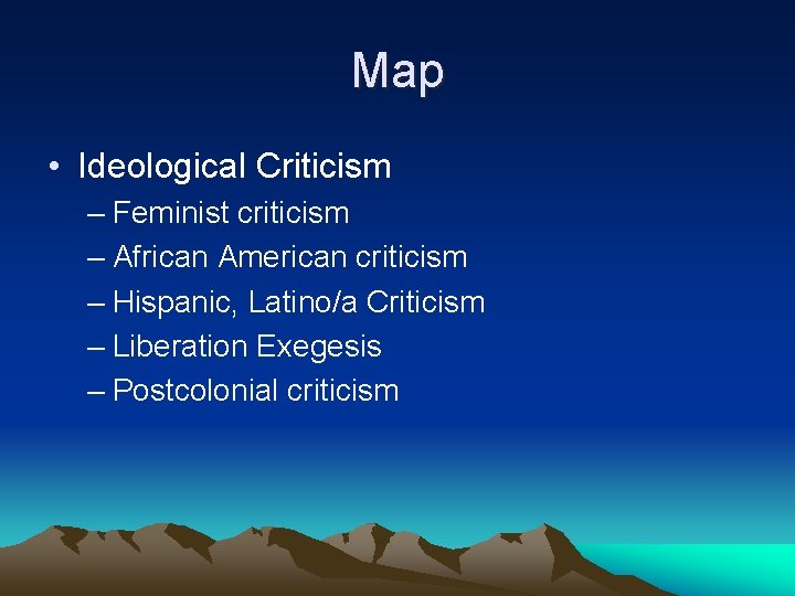 Map • Ideological Criticism – Feminist criticism – African American criticism – Hispanic, Latino/a