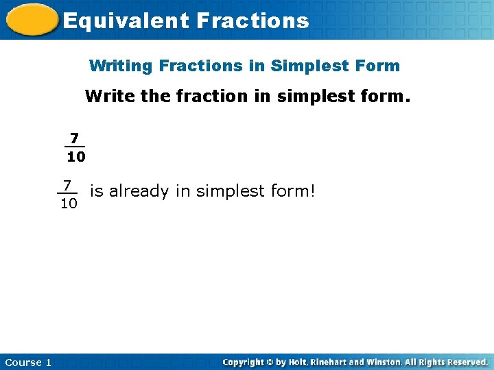 Equivalent Fractions Writing Fractions in Simplest Form Write the fraction in simplest form. 7 Equivalent Fractions Writing Fractions in Simplest Form Write the fraction in simplest form. 7