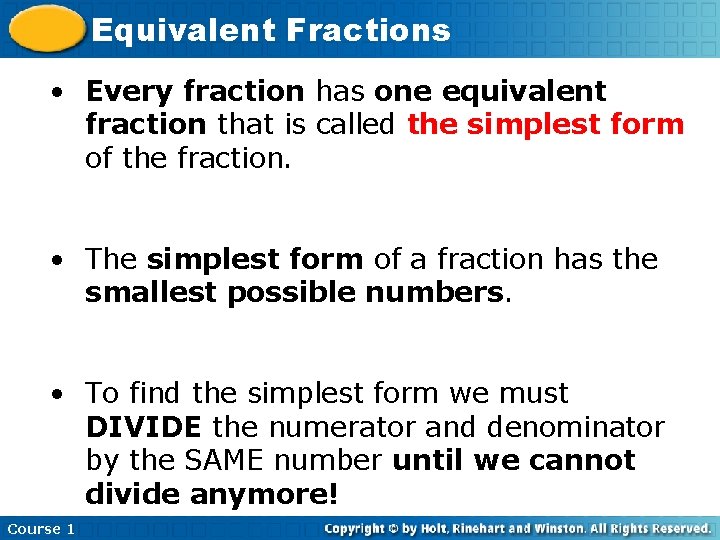 Equivalent Fractions • Every fraction has one equivalent fraction that is called the simplest Equivalent Fractions • Every fraction has one equivalent fraction that is called the simplest