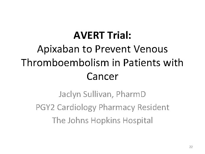 AVERT Trial: Apixaban to Prevent Venous Thromboembolism in Patients with Cancer Jaclyn Sullivan, Pharm.