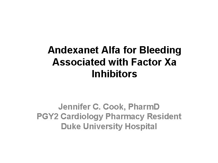 Andexanet Alfa for Bleeding Associated with Factor Xa Inhibitors Jennifer C. Cook, Pharm. D