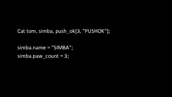 Cat tom, simba, push_ok{3, "PUSHOK"}; simba. name = "SIMBA"; simba. paw_count = 3; 