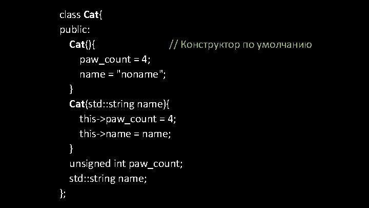 class Cat{ public: Cat(){ // Конструктор по умолчанию paw_count = 4; name = "noname";