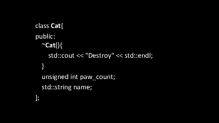 class Cat{ public: ~Cat(){ std: : cout << "Destroy" << std: : endl; }