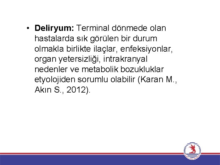 • Deliryum: Terminal dönmede olan hastalarda sık görülen bir durum olmakla birlikte ilaçlar,