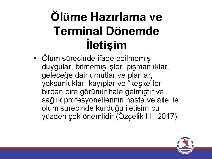 Ölüme Hazırlama ve Terminal Dönemde İletişim • Ölüm sürecinde ifade edilmemiş duygular, bitmemiş işler,