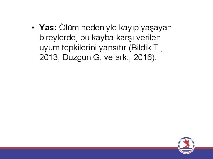  • Yas: Ölüm nedeniyle kayıp yaşayan bireylerde, bu kayba karşı verilen uyum tepkilerini