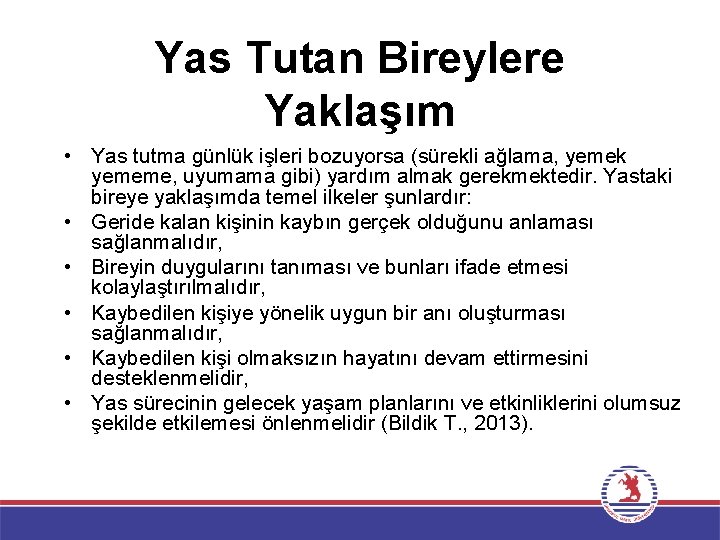 Yas Tutan Bireylere Yaklaşım • Yas tutma günlük işleri bozuyorsa (sürekli ağlama, yemek yememe,