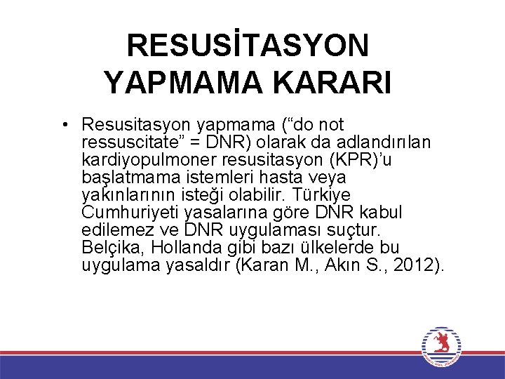 RESUSİTASYON YAPMAMA KARARI • Resusitasyon yapmama (“do not ressuscitate” = DNR) olarak da adlandırılan