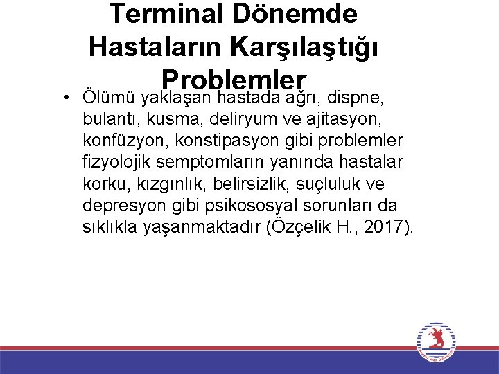 Terminal Dönemde Hastaların Karşılaştığı Problemler • Ölümü yaklaşan hastada ağrı, dispne, bulantı, kusma, deliryum