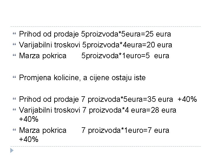  Prihod od prodaje 5 proizvoda*5 eura=25 eura Varijabilni troskovi 5 proizvoda*4 eura=20 eura