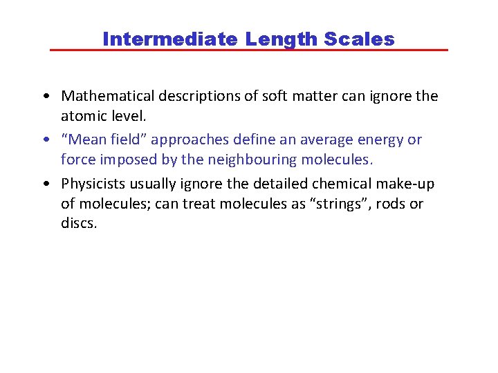 Intermediate Length Scales • Mathematical descriptions of soft matter can ignore the atomic level.
