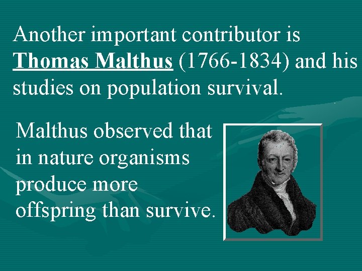 Another important contributor is Thomas Malthus (1766 -1834) and his studies on population survival.