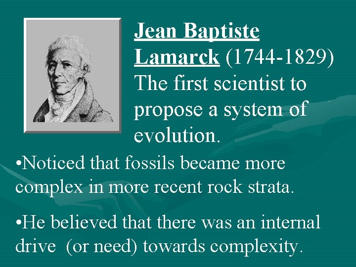 Jean Baptiste Lamarck (1744 -1829) The first scientist to propose a system of evolution.