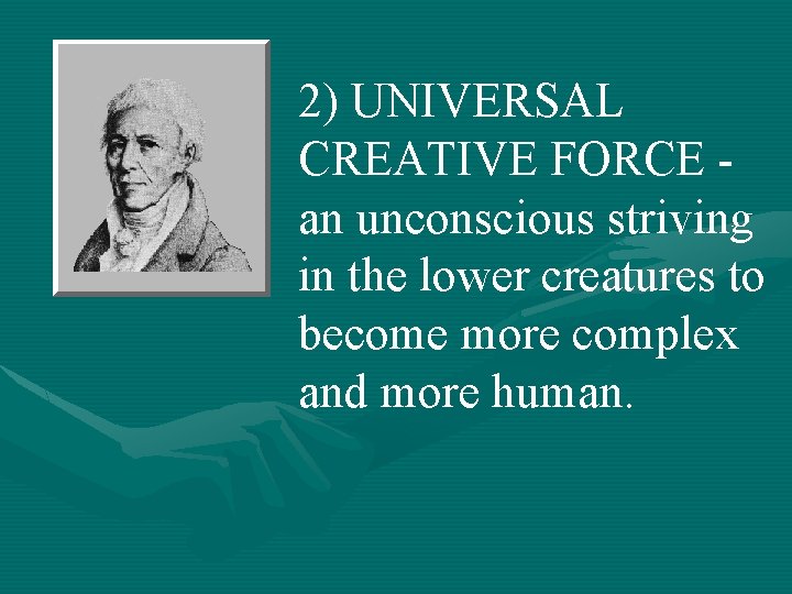 2) UNIVERSAL CREATIVE FORCE an unconscious striving in the lower creatures to become more