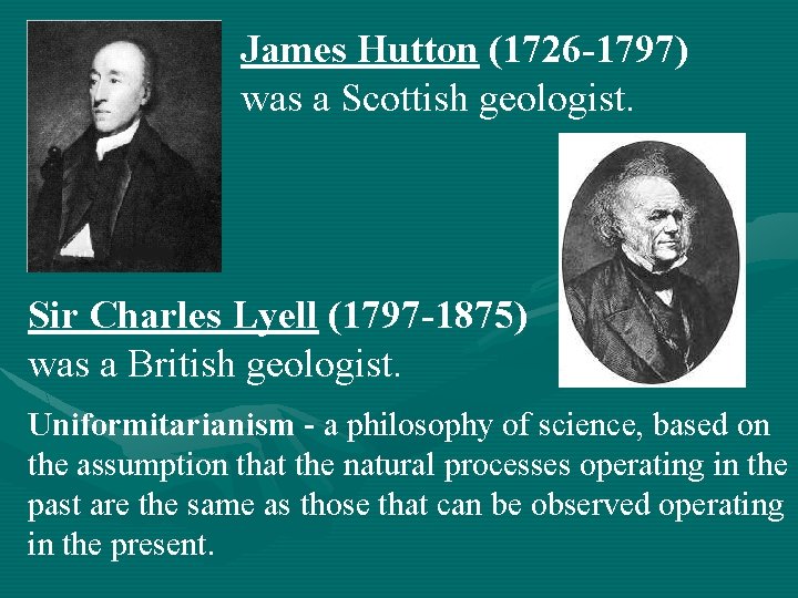 James Hutton (1726 -1797) was a Scottish geologist. Sir Charles Lyell (1797 -1875) was