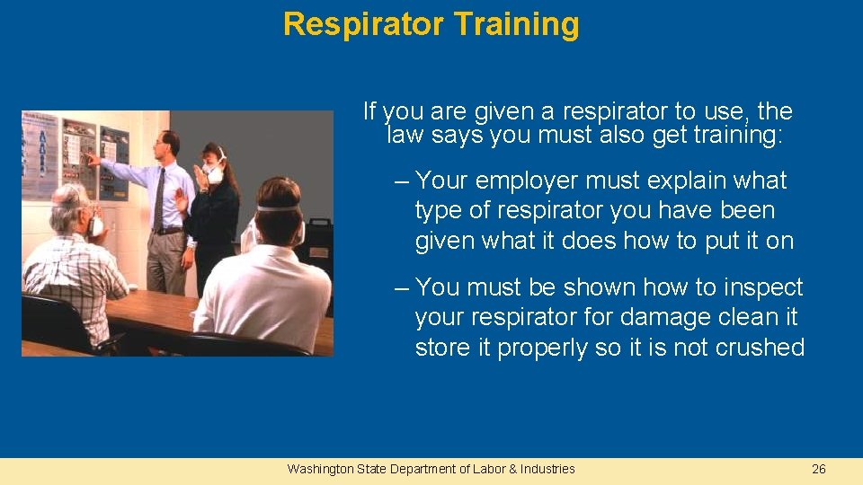 Respirator Training If you are given a respirator to use, the law says you