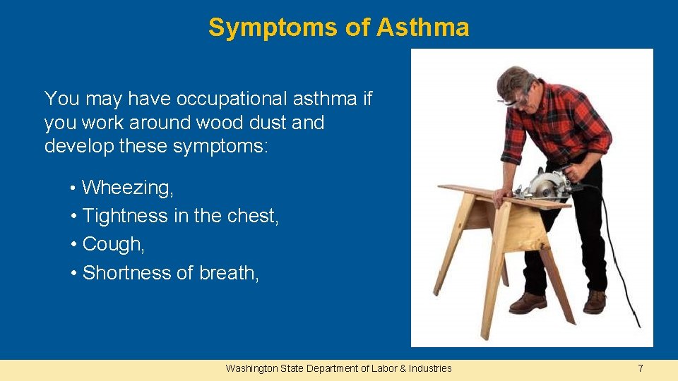 Symptoms of Asthma You may have occupational asthma if you work around wood dust