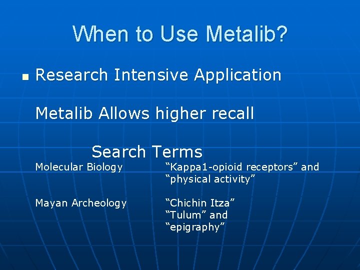 When to Use Metalib? n Research Intensive Application Metalib Allows higher recall Search Terms