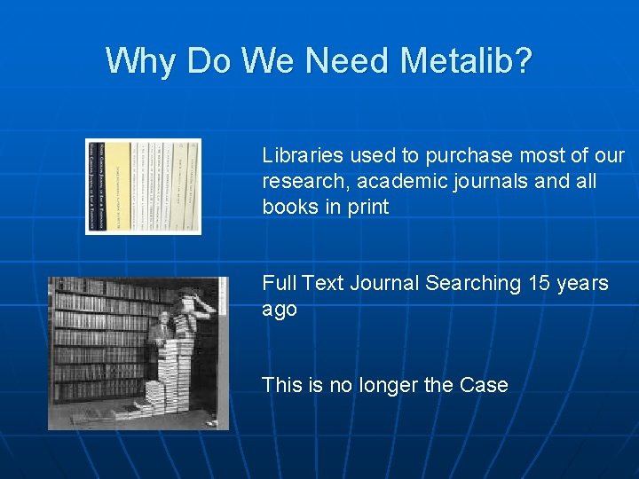 Why Do We Need Metalib? Libraries used to purchase most of our research, academic