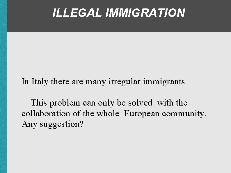 ILLEGAL IMMIGRATION In Italy there are many irregular immigrants This problem can only be