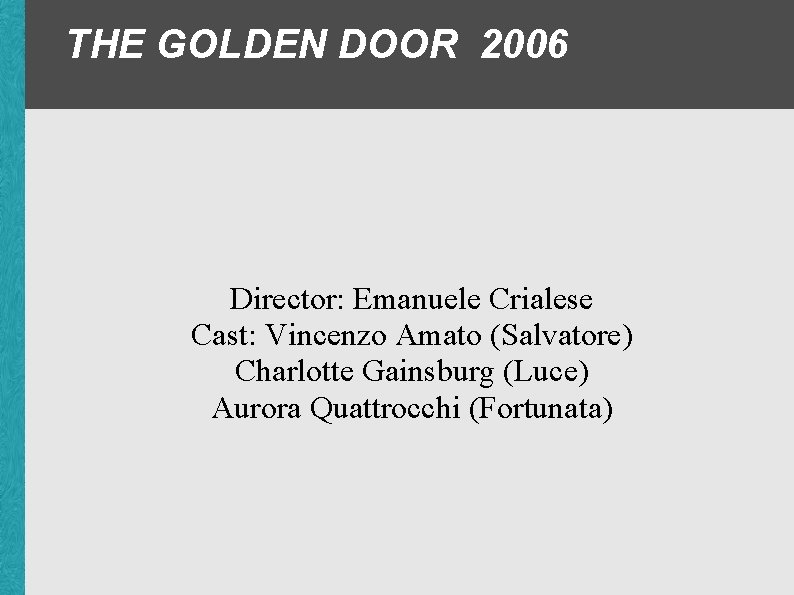 THE GOLDEN DOOR 2006 Director: Emanuele Crialese Cast: Vincenzo Amato (Salvatore) Charlotte Gainsburg (Luce)