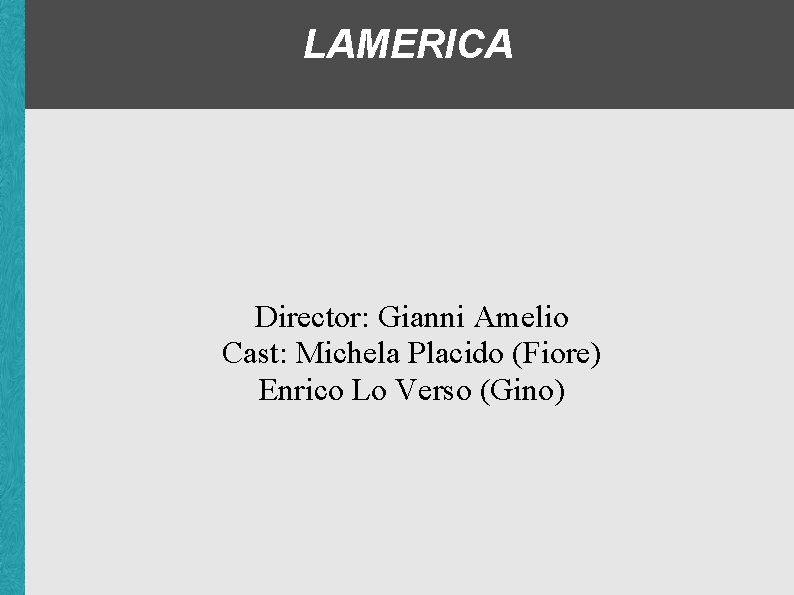 LAMERICA Director: Gianni Amelio Cast: Michela Placido (Fiore) Enrico Lo Verso (Gino) 