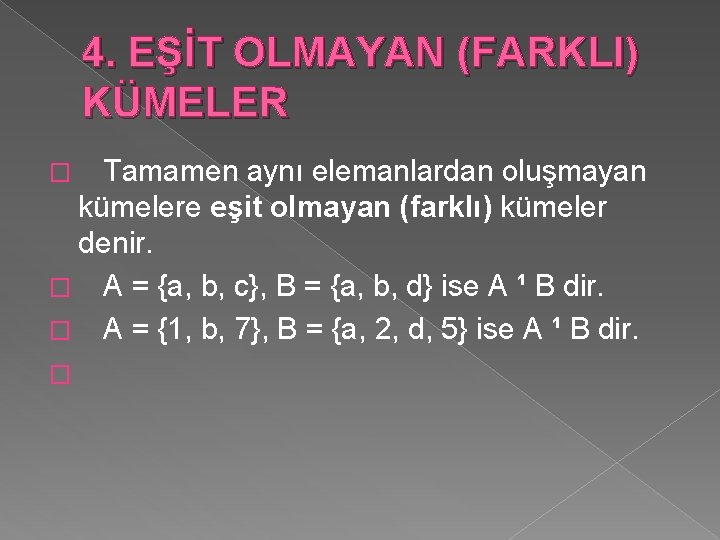 4. EŞİT OLMAYAN (FARKLI) KÜMELER Tamamen aynı elemanlardan oluşmayan kümelere eşit olmayan (farklı) kümeler