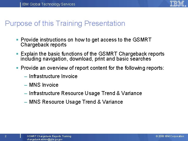 IBM Global Technology Services Purpose of this Training Presentation § Provide instructions on how