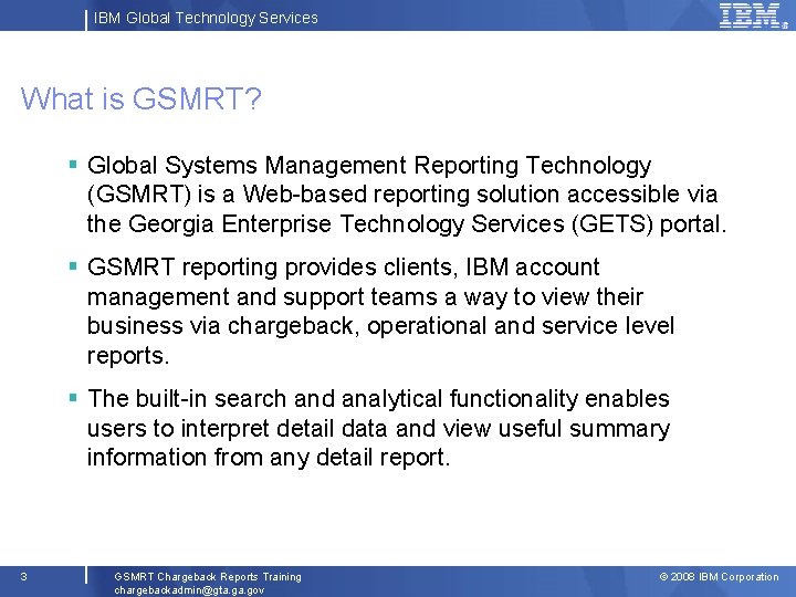IBM Global Technology Services What is GSMRT? § Global Systems Management Reporting Technology (GSMRT)