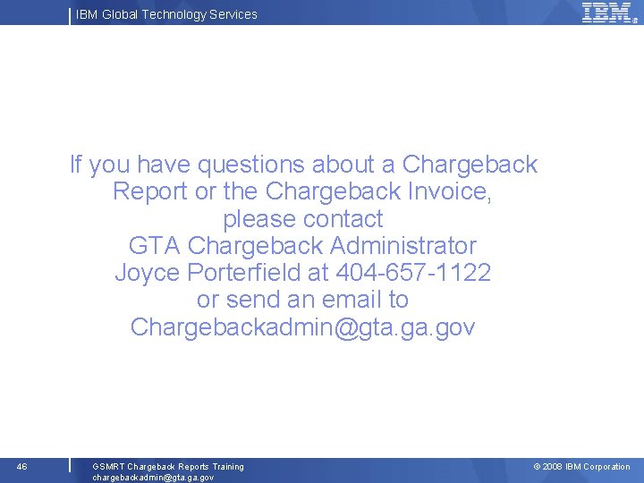 IBM Global Technology Services If you have questions about a Chargeback Report or the
