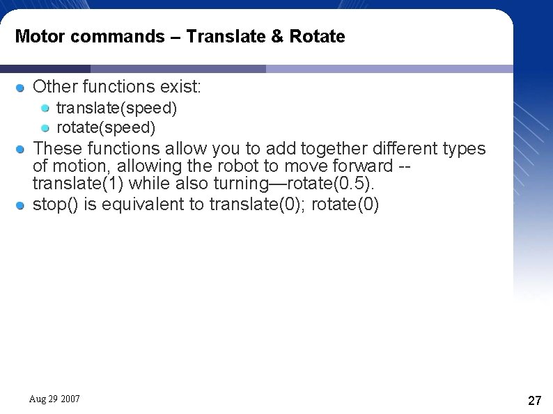 Motor commands – Translate & Rotate Other functions exist: translate(speed) rotate(speed) These functions allow Motor commands – Translate & Rotate Other functions exist: translate(speed) rotate(speed) These functions allow