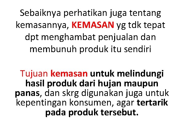 Sebaiknya perhatikan juga tentang kemasannya, KEMASAN yg tdk tepat dpt menghambat penjualan dan membunuh