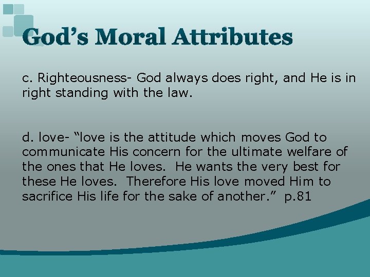 God’s Moral Attributes c. Righteousness- God always does right, and He is in right