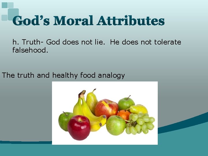 God’s Moral Attributes h. Truth- God does not lie. He does not tolerate falsehood.