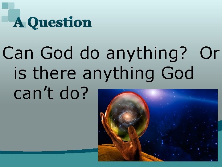 A Question Can God do anything? Or is there anything God can’t do? 