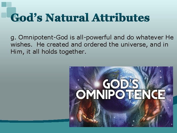 God’s Natural Attributes g. Omnipotent-God is all-powerful and do whatever He wishes. He created