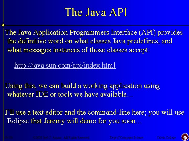The Java API The Java Application Programmers Interface (API) provides the definitive word on The Java API The Java Application Programmers Interface (API) provides the definitive word on