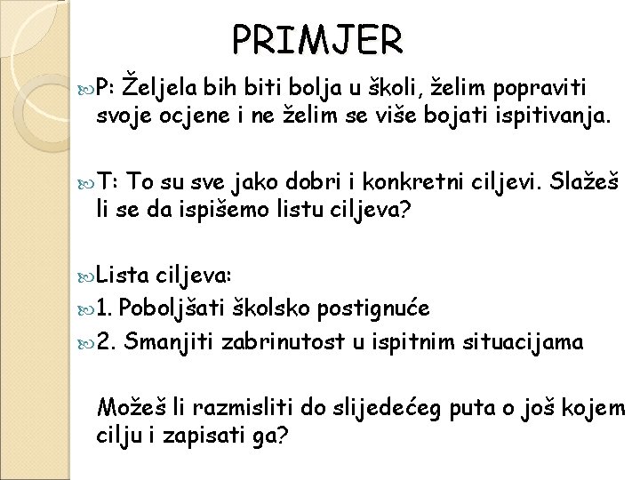 PRIMJER P: Željela bih biti bolja u školi, želim popraviti svoje ocjene i ne