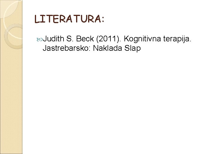 LITERATURA: Judith S. Beck (2011). Kognitivna terapija. Jastrebarsko: Naklada Slap 