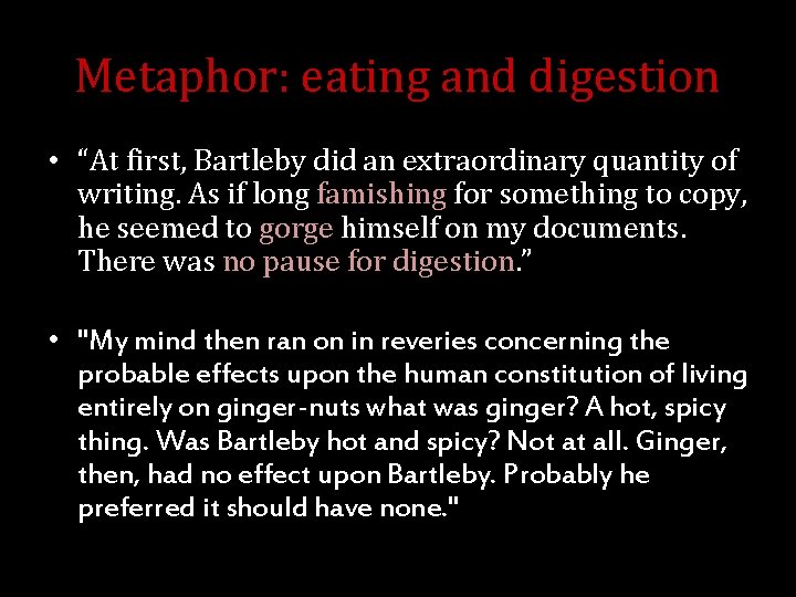 Metaphor: eating and digestion • “At first, Bartleby did an extraordinary quantity of writing.