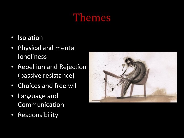 Themes • Isolation • Physical and mental loneliness • Rebellion and Rejection (passive resistance)