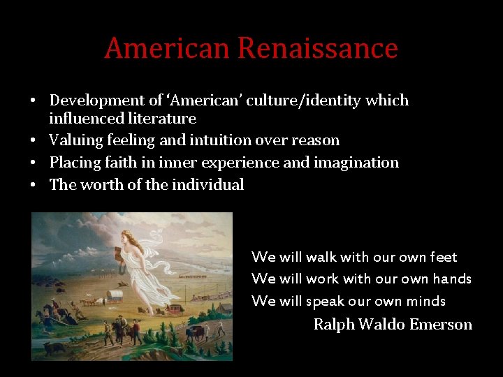 American Renaissance • Development of ‘American’ culture/identity which influenced literature • Valuing feeling and