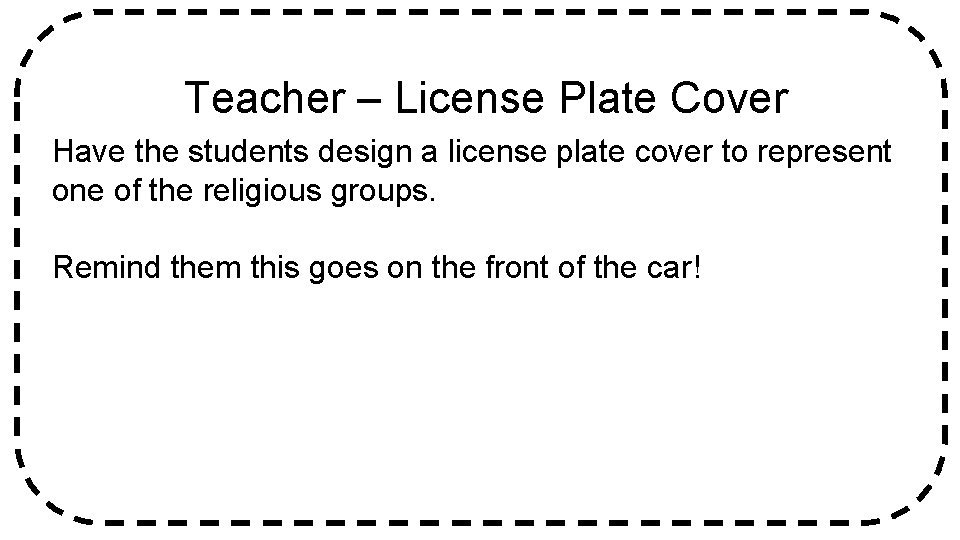 Teacher – License Plate Cover Have the students design a license plate cover to