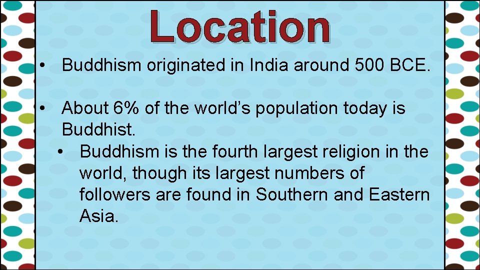 Location • Buddhism originated in India around 500 BCE. • About 6% of the