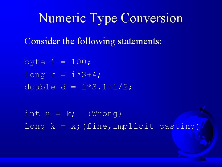 Numeric Type Conversion Consider the following statements: byte i = 100; long k =