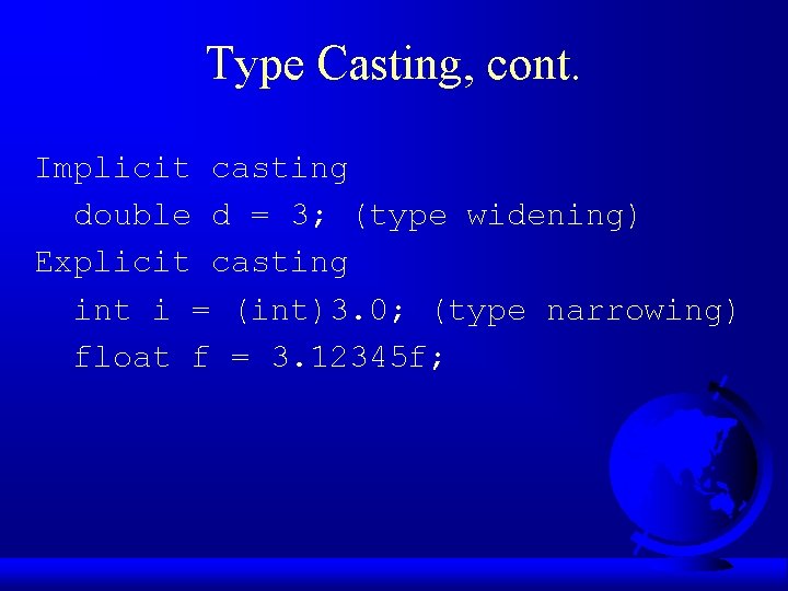 Type Casting, cont. Implicit casting double d = 3; (type widening) Explicit casting int