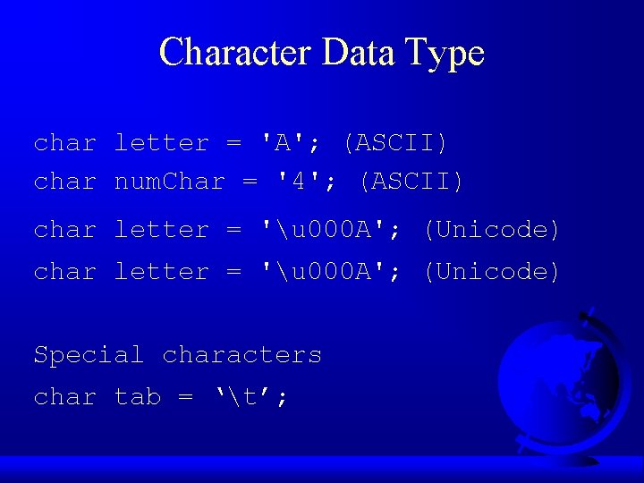 Character Data Type char letter = 'A'; (ASCII) char num. Char = '4'; (ASCII)